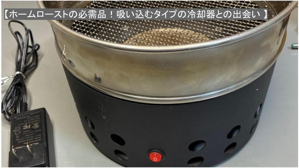 ホームローストの必需品！吸い込むタイプの冷却器との出会い